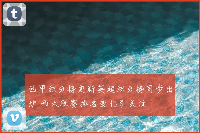 西甲积分榜更新英超积分榜同步出炉 两大联赛排名变化引关注