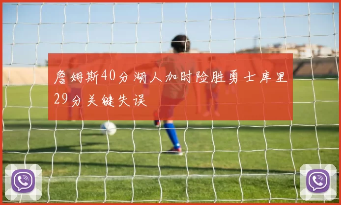 詹姆斯40分湖人加时险胜勇士库里29分关键失误