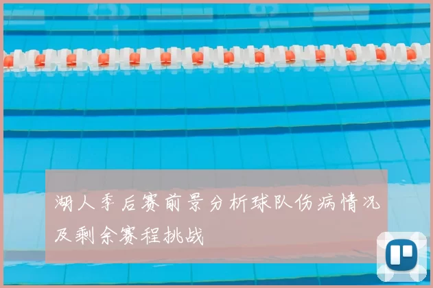 湖人季后赛前景分析球队伤病情况及剩余赛程挑战