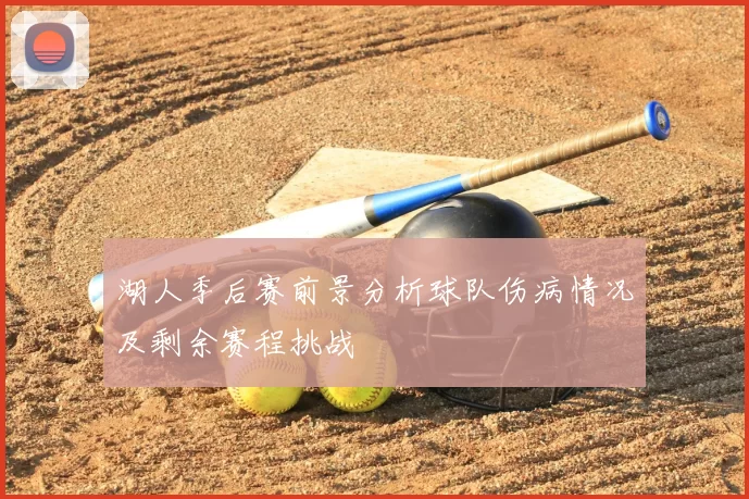 湖人季后赛前景分析球队伤病情况及剩余赛程挑战