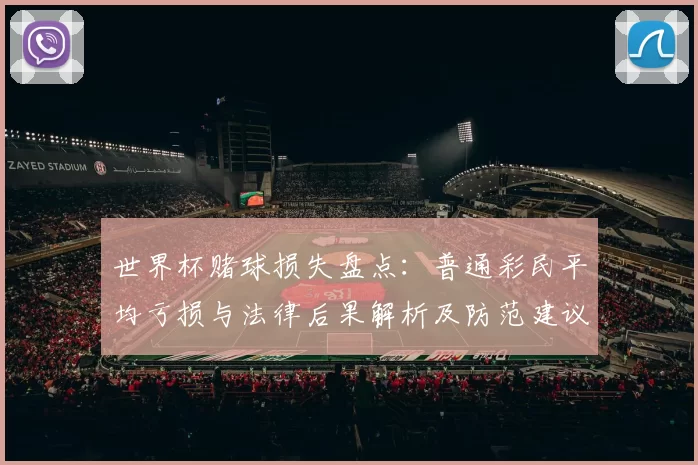 世界杯赌球损失盘点：普通彩民平均亏损与法律后果解析及防范建议