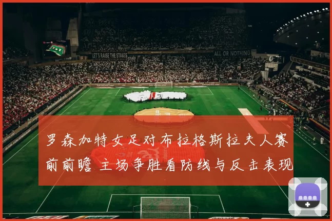 罗森加特女足对布拉格斯拉夫人赛前前瞻 主场争胜看防线与反击表现