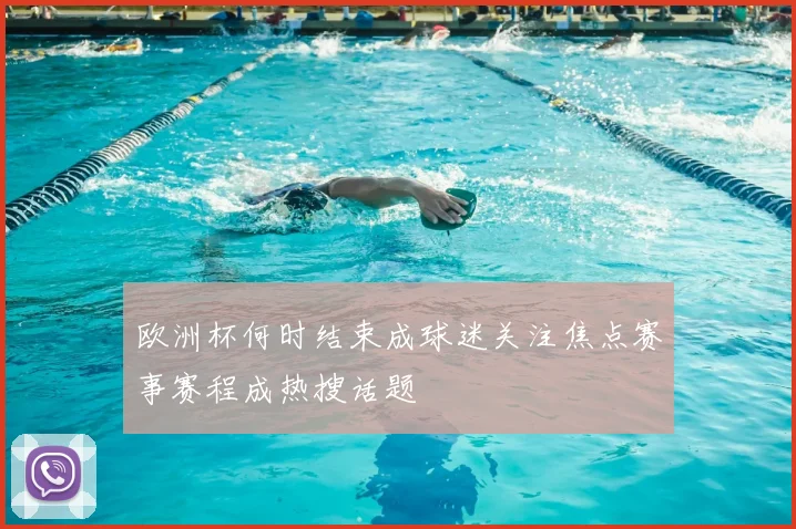 欧洲杯何时结束成球迷关注焦点赛事赛程成热搜话题