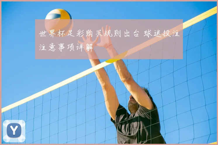 世界杯足彩购买规则出台 球迷投注注意事项详解