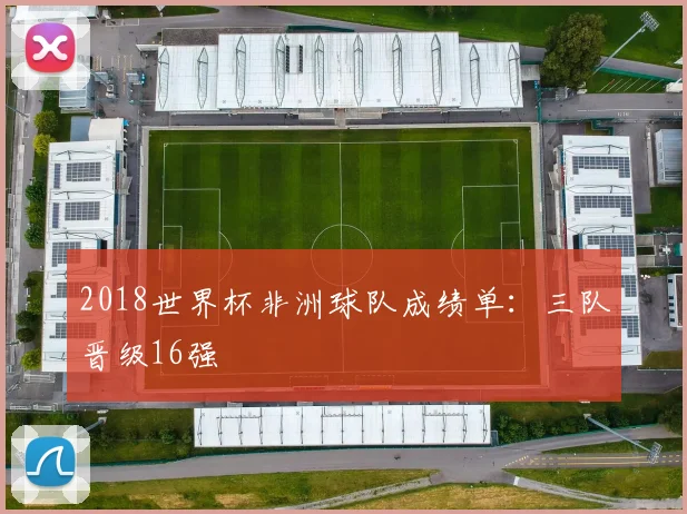 2018世界杯非洲球队成绩单：三队晋级16强